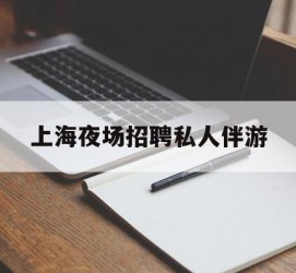 镇江上海夜场雇用私家伴游(上海雇用高端伴游一天20万)
