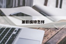 镇江兼职模特如何(哪里能够做模特兼职工做)