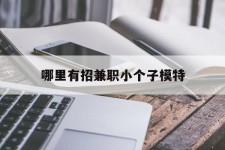 镇江哪里有招兼职小个子模特(哪里有招兼职小个子模特的)