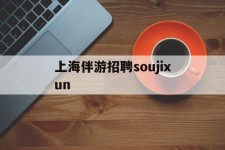 镇江上海伴游雇用soujixun(上海伴游雇用月入20)