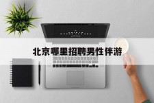 镇江哪里雇用男性伴游(北京陪游女雇用最新信息)