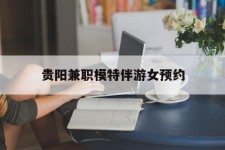镇江贵阳兼职模特伴游女预约的简单介绍
