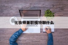 镇江化装师兼职模特聊什么(兼职化装师怎么样)